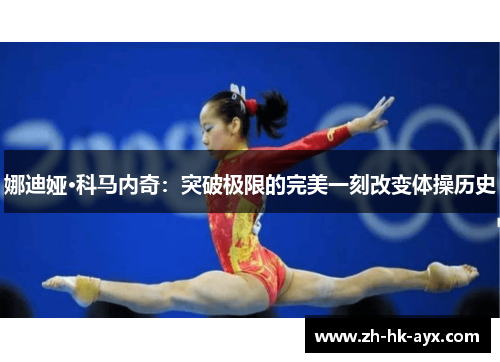 娜迪娅·科马内奇：突破极限的完美一刻改变体操历史